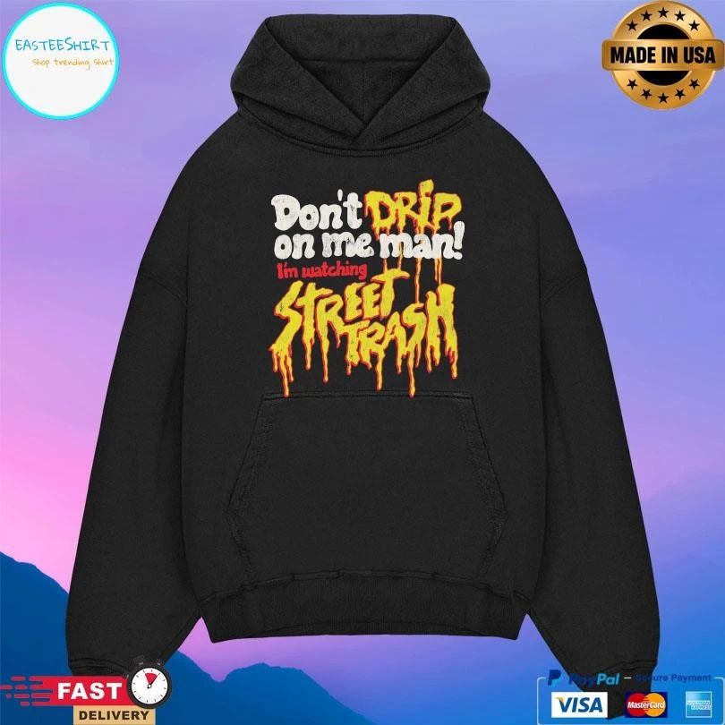 Don’t Drip On Me Man I’m Watching Street Trash T-shirts