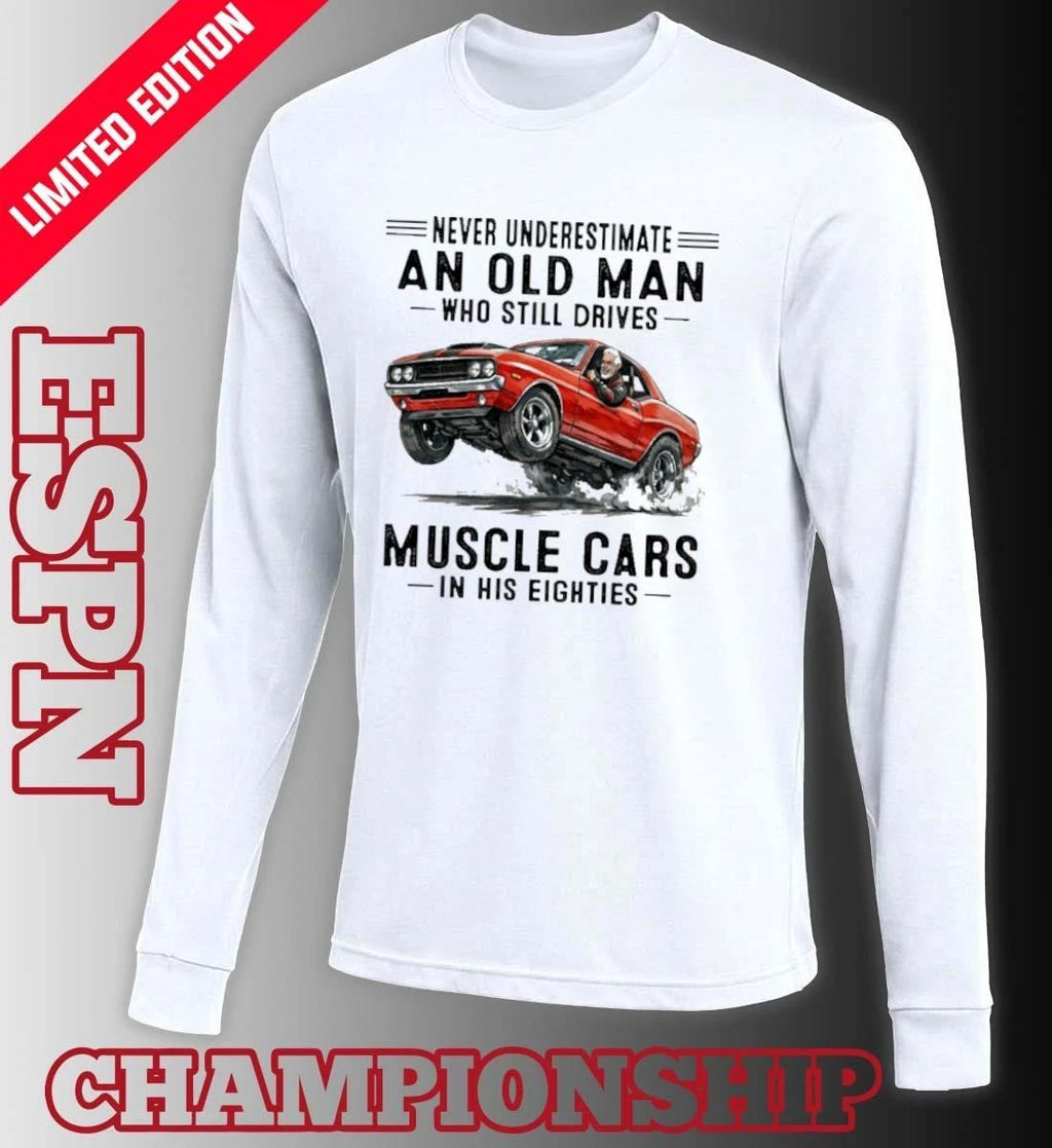 Never Underestimate An Old Man Who Still Drives Muscle Cars In His Eighties Classic T-Shirt