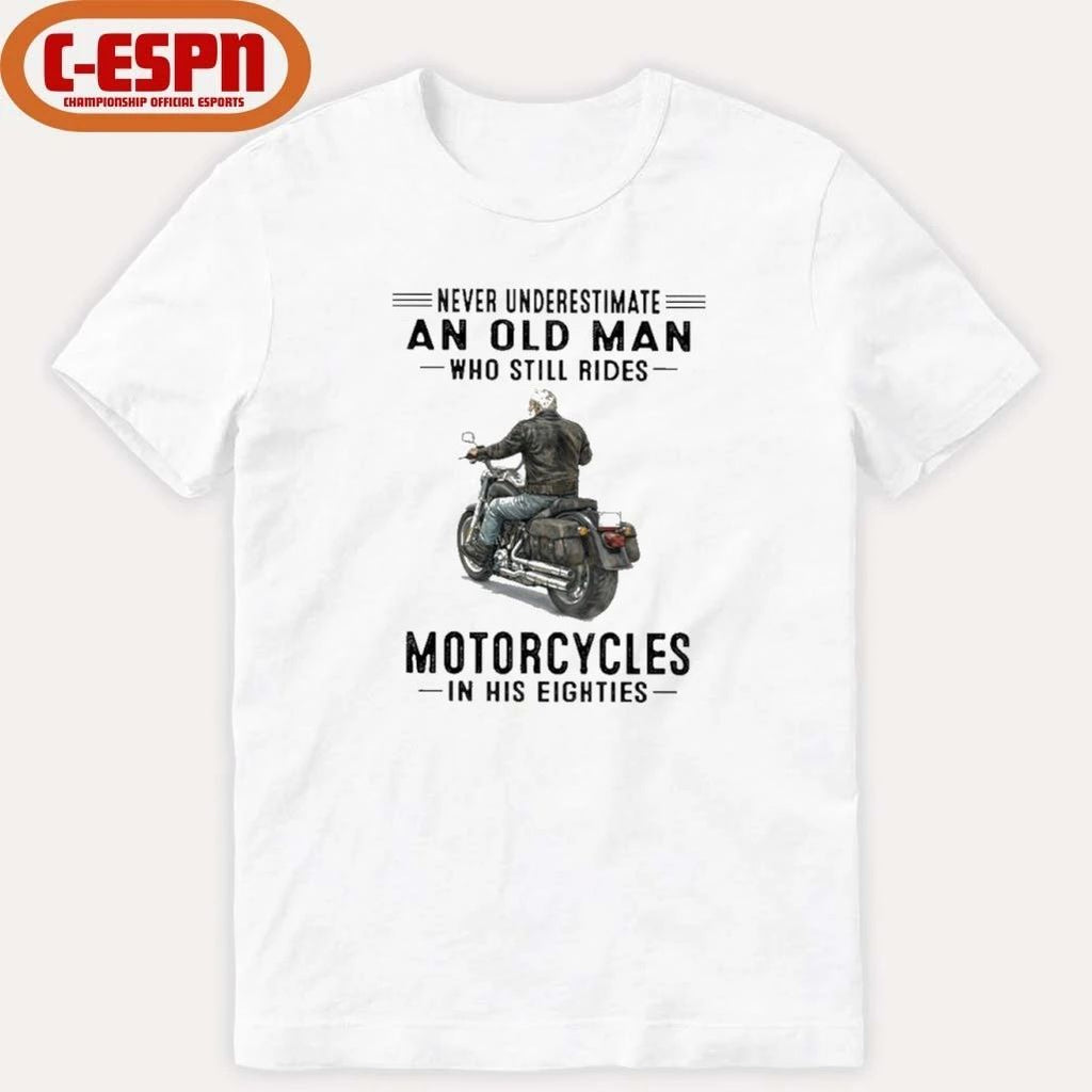 Never Underestimate An Old Man Who Still Rides Motorcycles In His Eighties Shirt