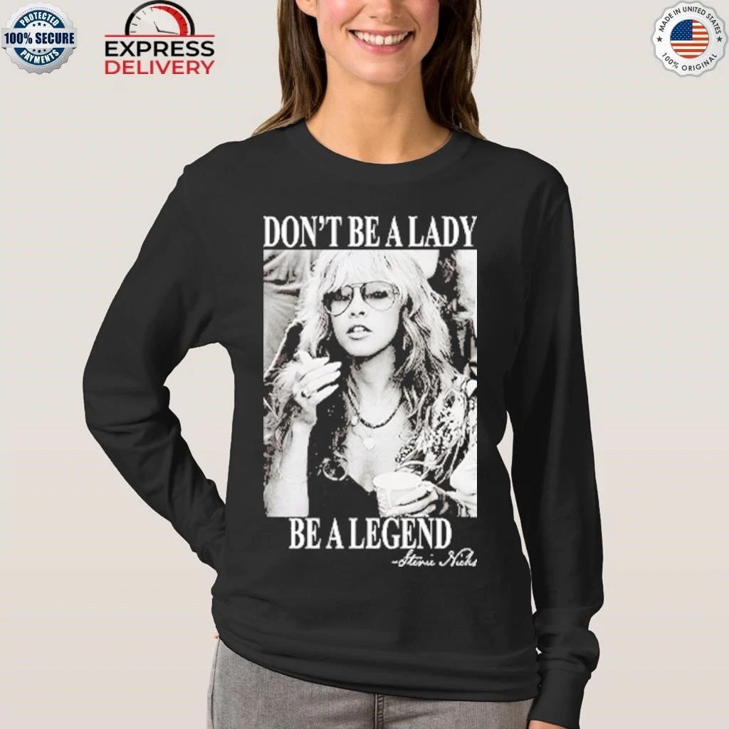Don’t Be A Lady Be A Legend Stevie Nicks Shirt
