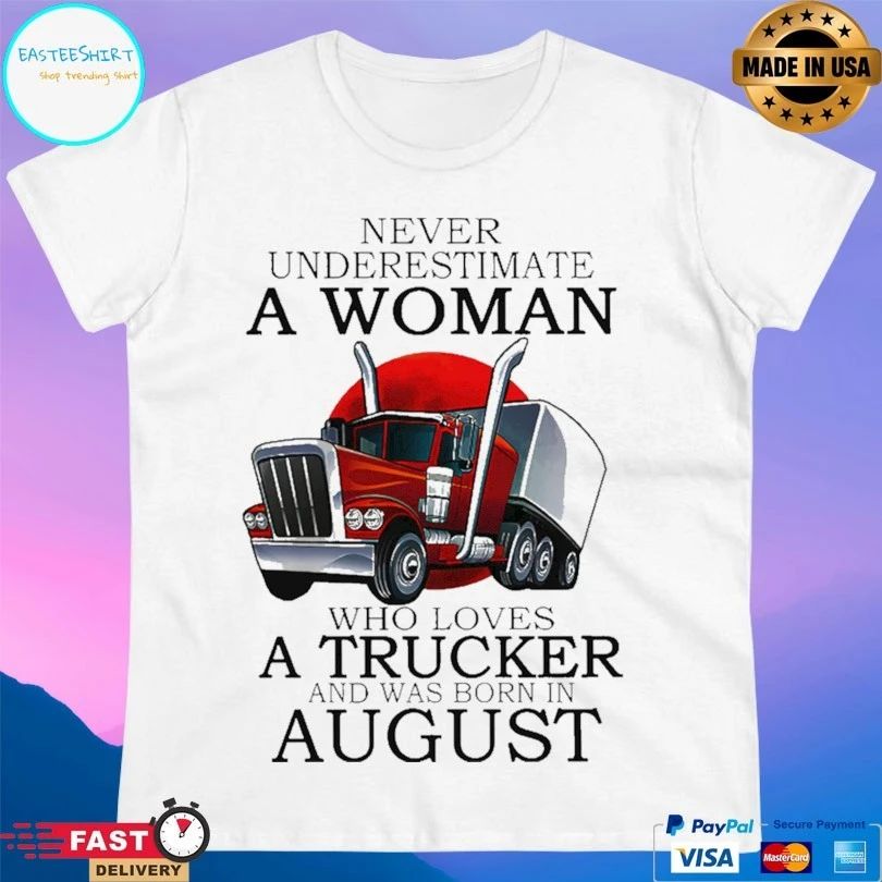 Never Underestimate A Woman Who Loves A Trucker And Was Born In August T-shirt