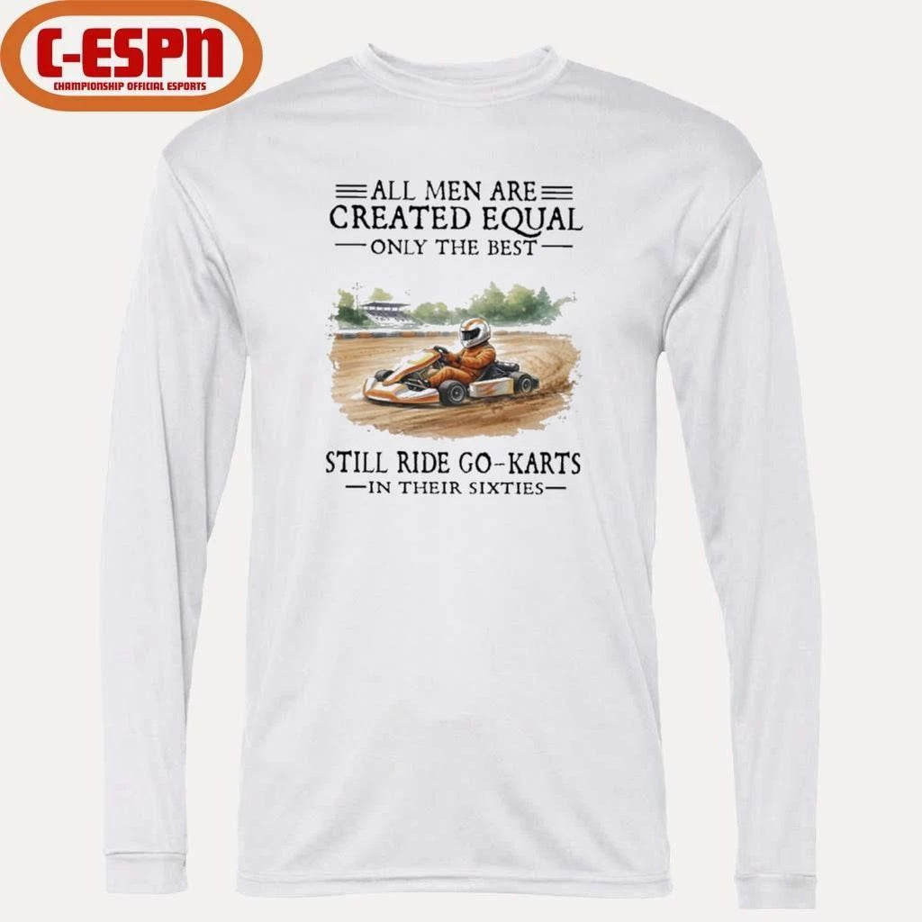 All Men Are Created Equal Only The Best Still Ride Go-Karts In Their Sixties T-Shirt