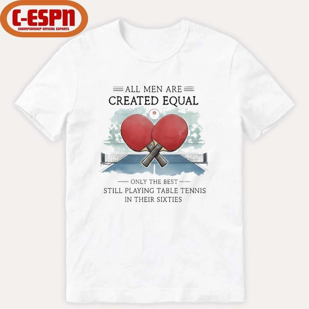 All Men Are Created Equal, Only The Best Still Playing Table Tennis In Their Sixties T-Shirt
