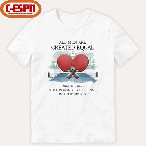 All Men Are Created Equal, Only The Best Still Playing Table Tennis In Their Sixties T-Shirt