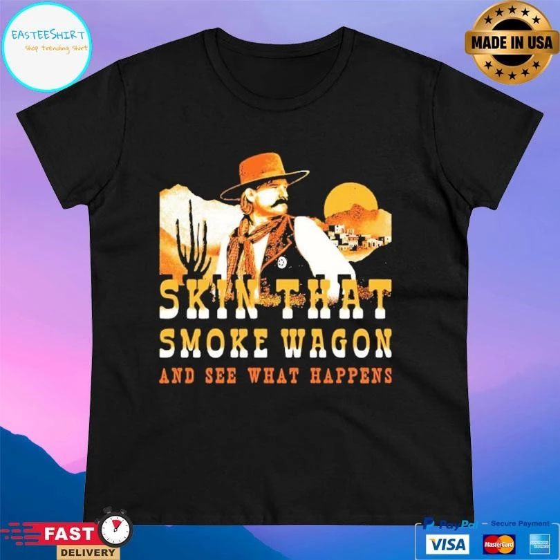 Skin That Smoke Wagon And See What Happens T-shirts
