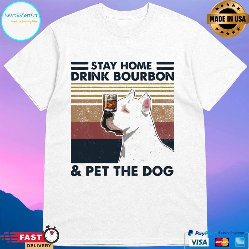 Stay Home Drink Bourbon And Pet The Dog T-shirt