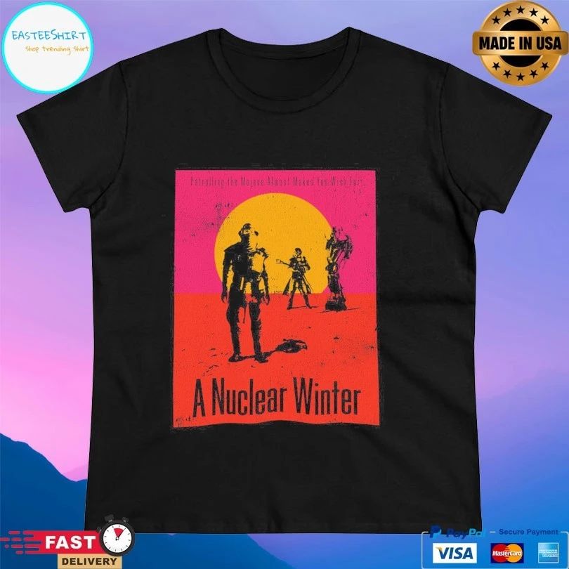 A Nuclear Winter In The Wasteland Patrolling The Mojave Almost Makes You Wish For T-shirt