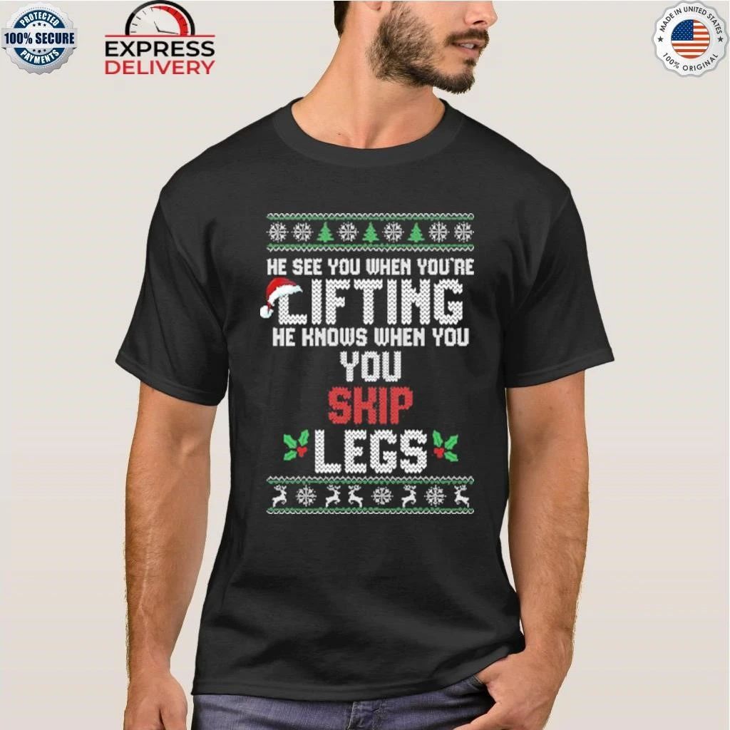 He Sees You When You’re Lifting He Knows When You Skip Legs Christmas Shirt