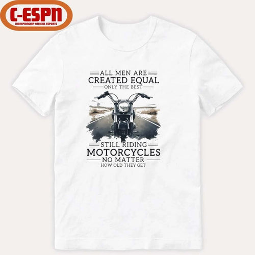 All Men Are Created Equal, Only The Best Still Riding Motorcycles No Matter How Old They Get Shirt