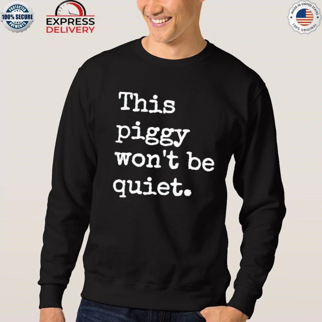 This Piggy Won’t BE Quiet Shirt