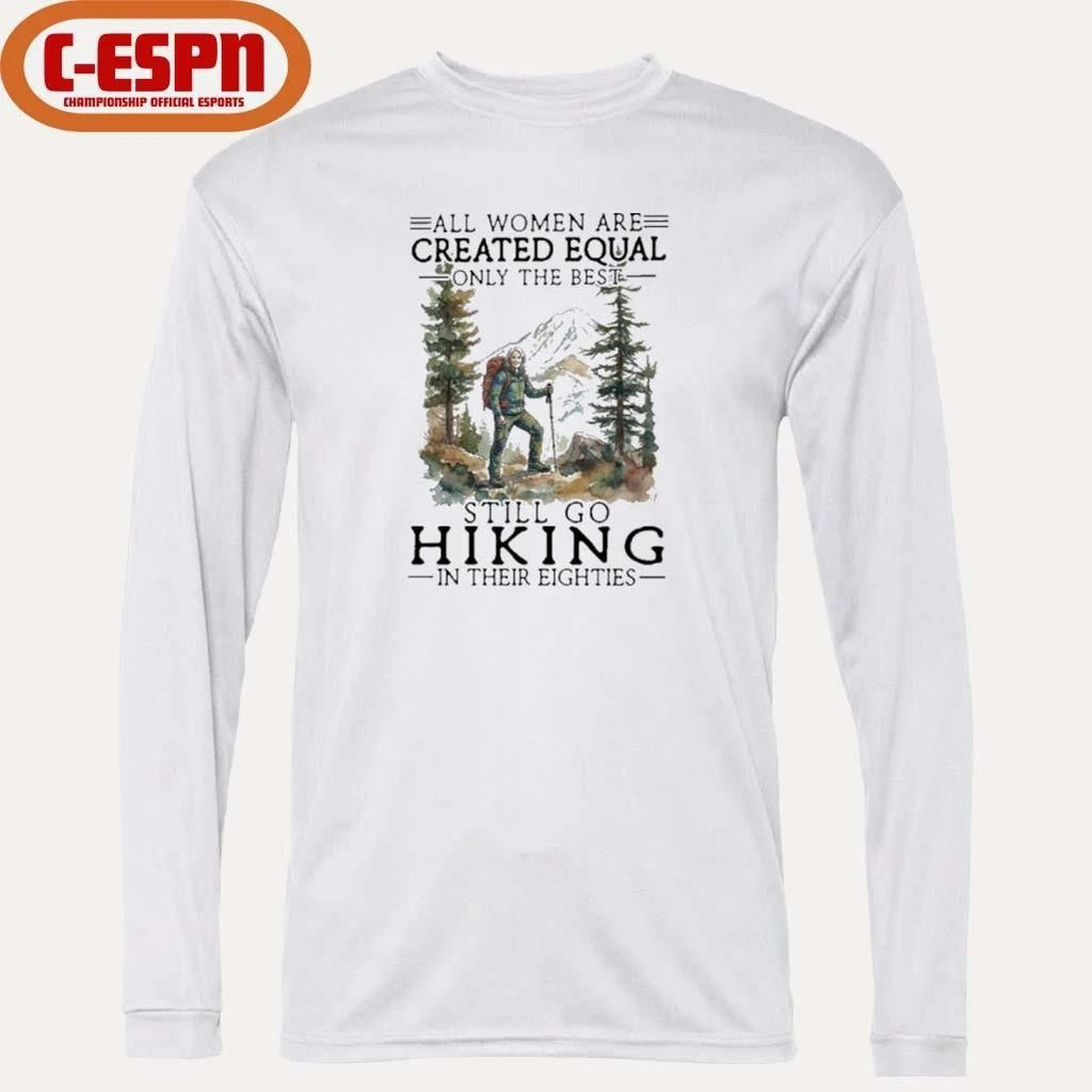 Vintage All Women Are Created Equal Only The Best Still Go Hiking In Their 80s Shirt