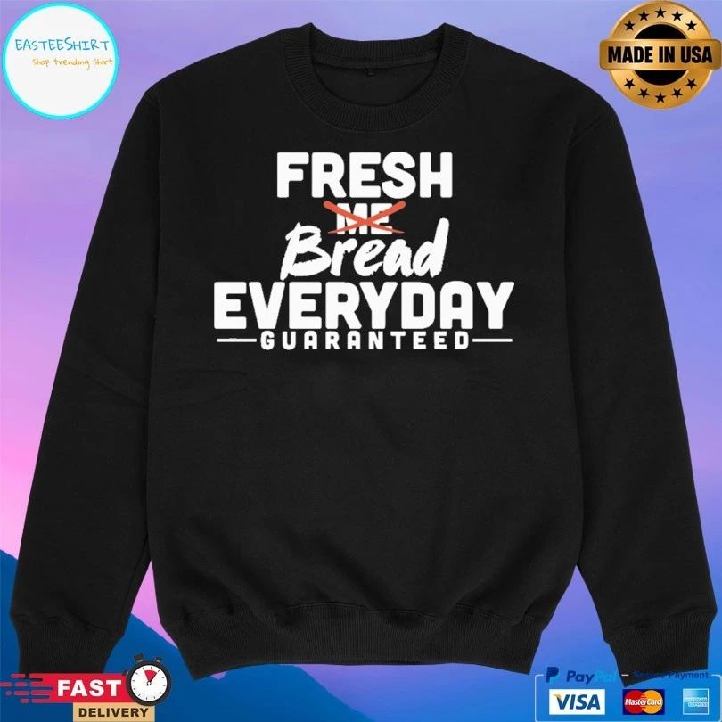 Fresh Me Bread Everyday Guaranteed T-shirt
