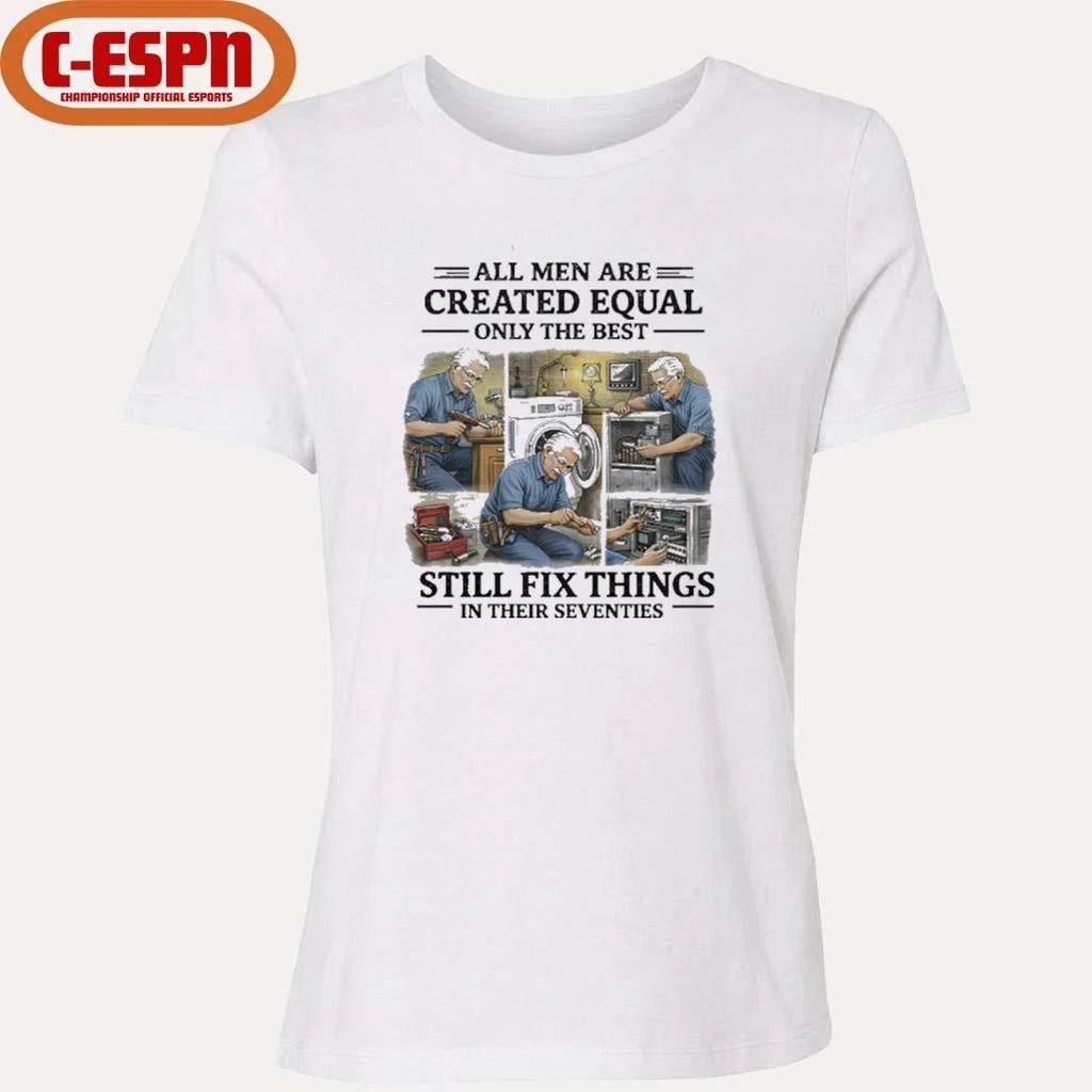 All Men Are Created Equal Only The Best Still Fix Things In Their Seventies Shirt