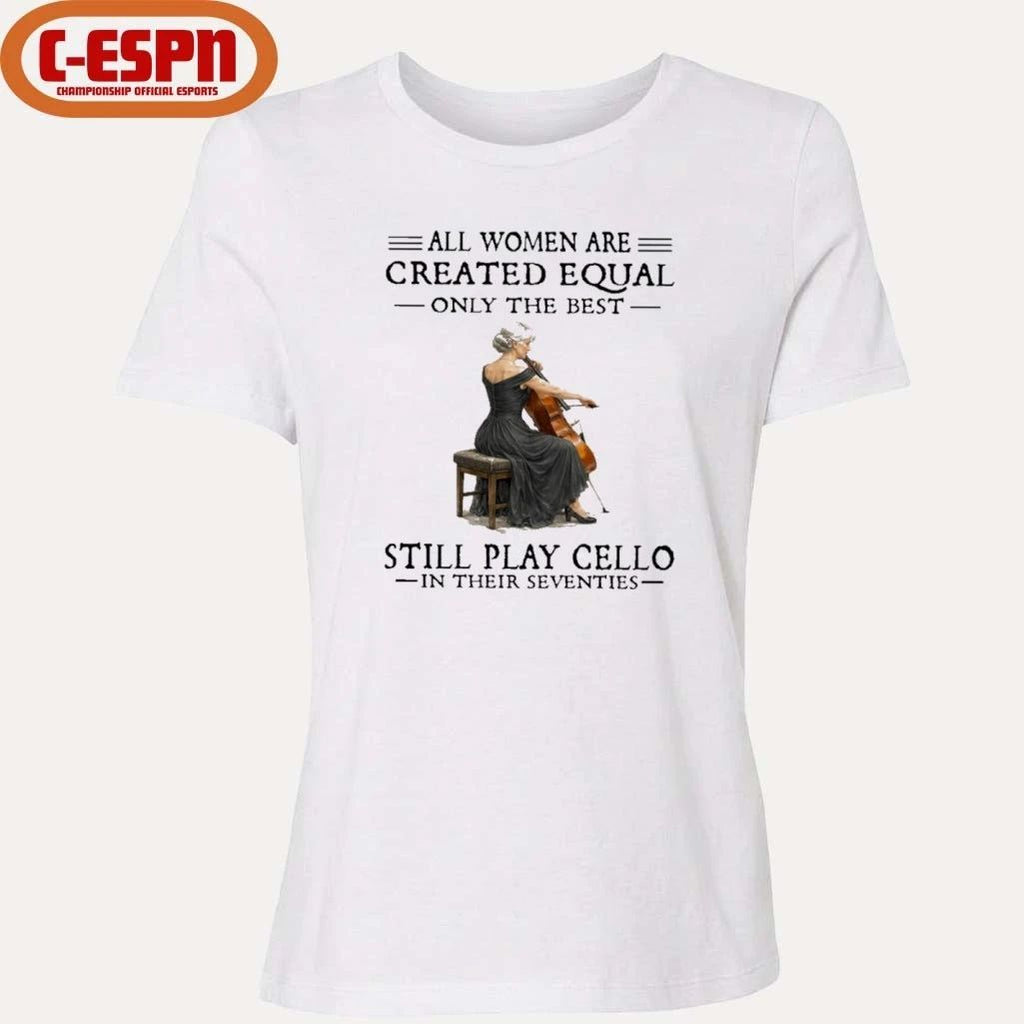 Grandma All Women Are Created Equal Only The Best Still Play Cello In Their Seventies Shirt