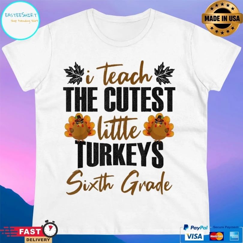 I Teach The Cutest Little Turkeys Sixth Grade T-shirt
