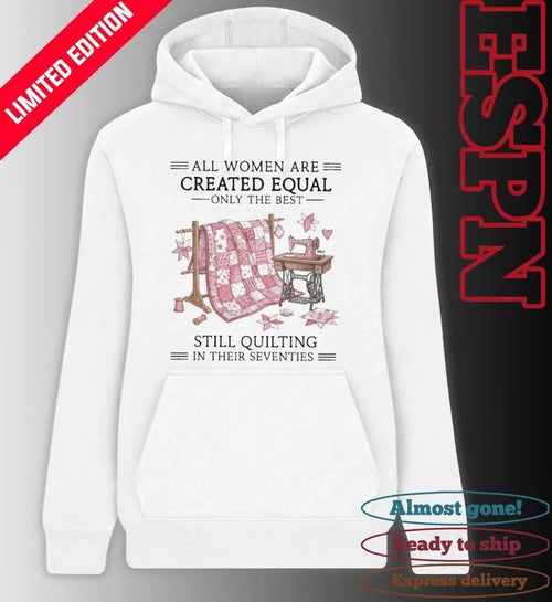 All Women Are Created Equal Only The Best Still Quilting In Their Seventies Classic T-Shirt