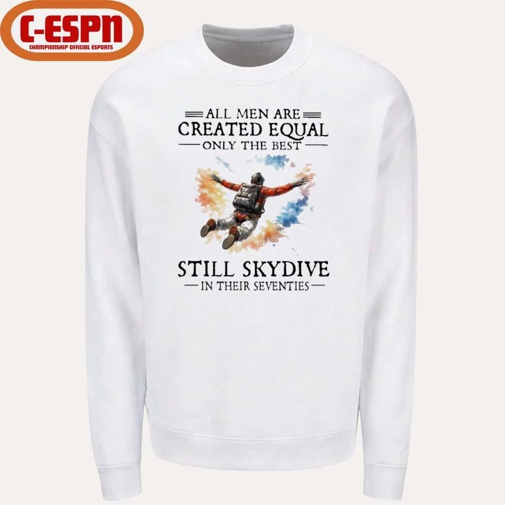 All Men Are Created Equal Only The Best Still Skydive In Their Seventies Shirt