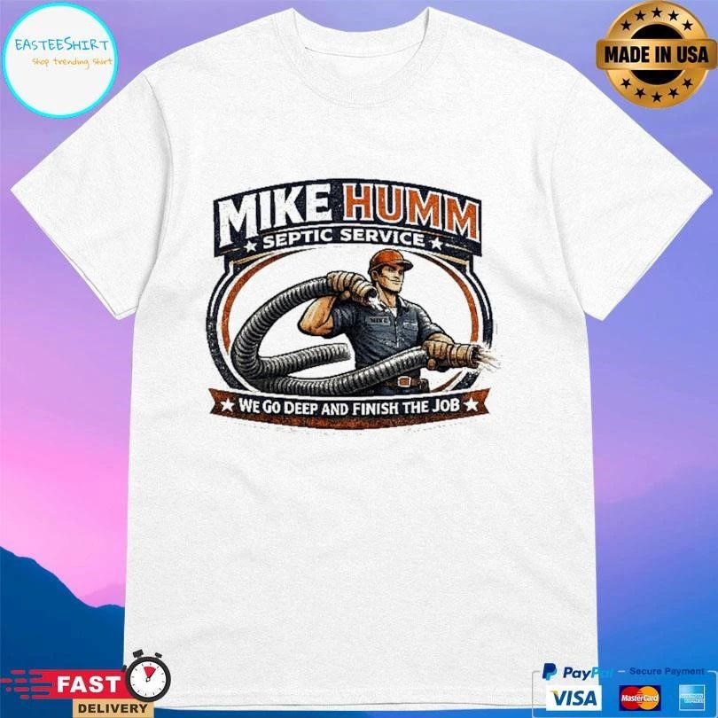 Mike Humm Septic Service We Go Deep And Finish The Job T-shirts