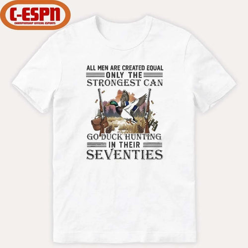 All Men Are Equal Only The Strongest Can Go Duck Hunting In Their Seventies Shirt