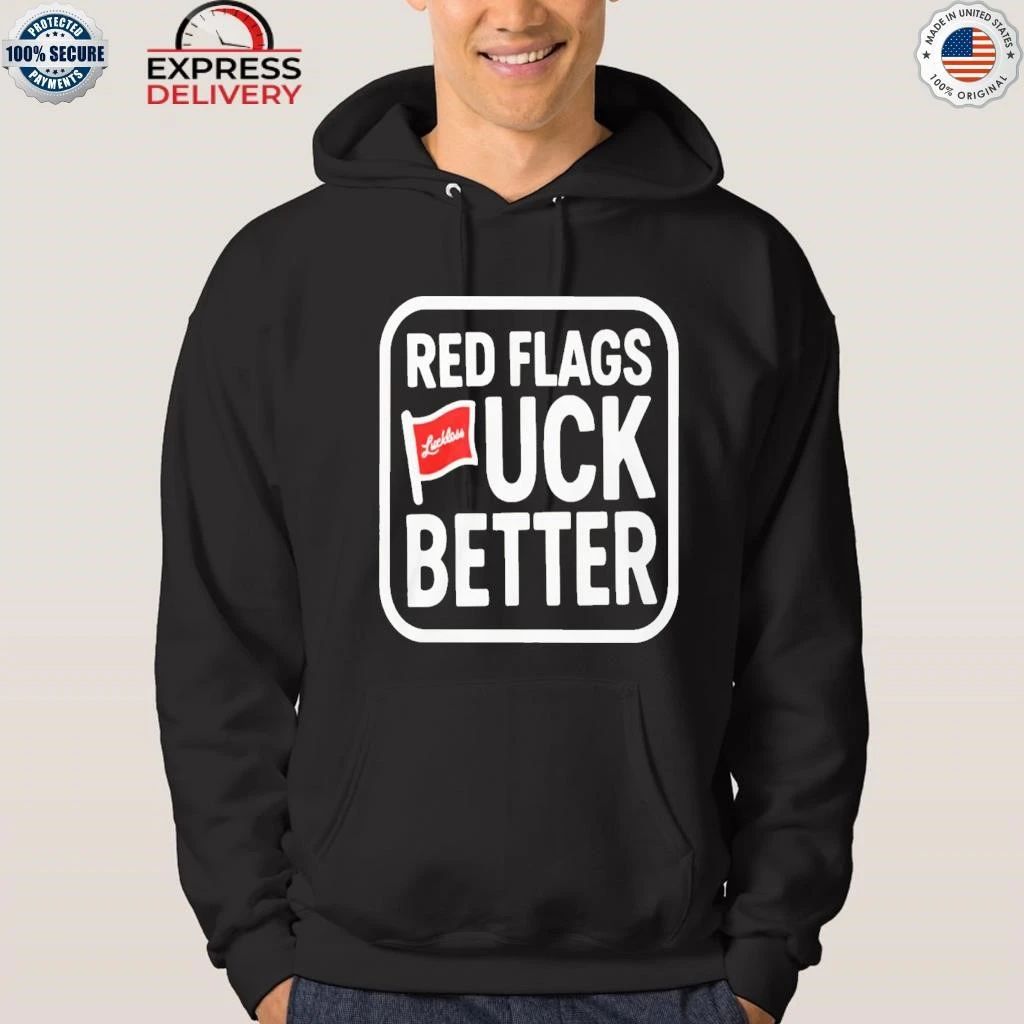 Luckless Red Flags Fuck Better Shirt
