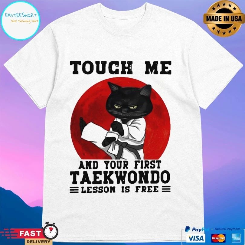 Cat Touch Me And Your First Taekwondo Lesson Is Free T-shirt
