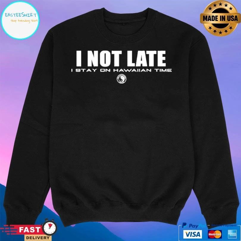 I Not Late I Stay On Hawaiian Time T-shirts