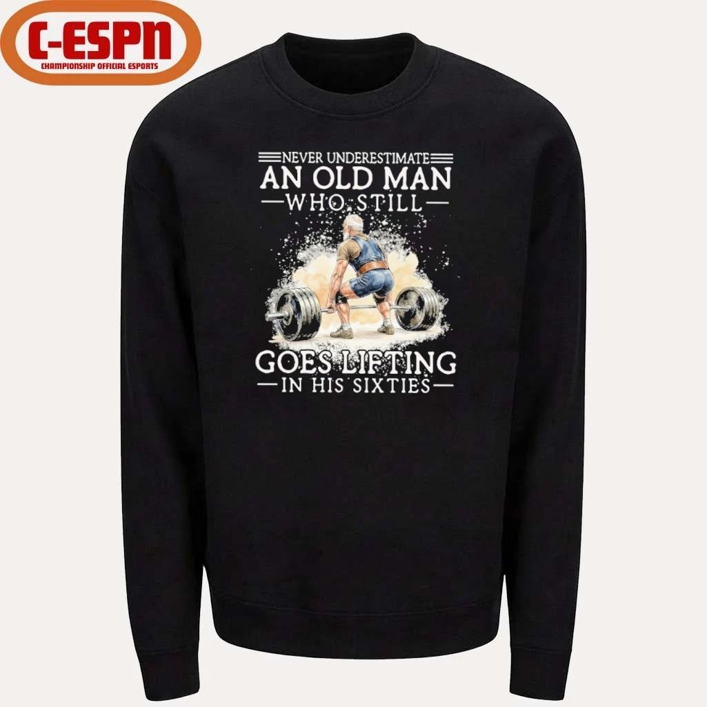Never Underestimate An Old Man Who Still Goes Lifting In His Sixties Shirt