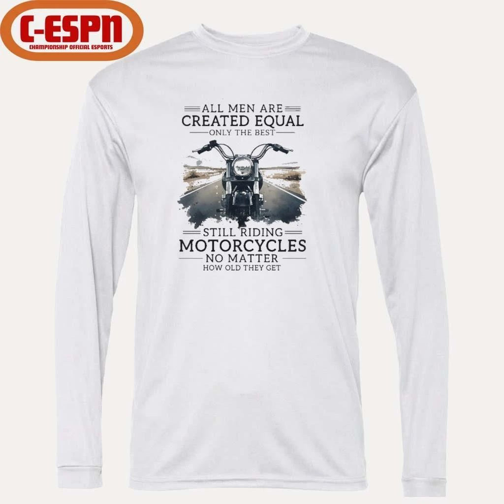 All Men Are Created Equal, Only The Best Still Riding Motorcycles No Matter How Old They Get Shirt