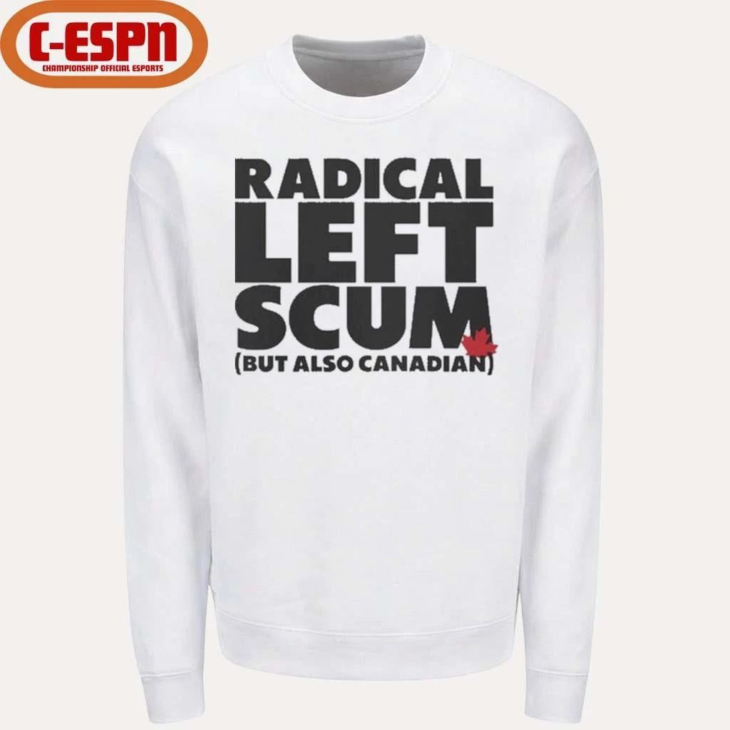 Radical Left Scum But Also Canadian Shirt