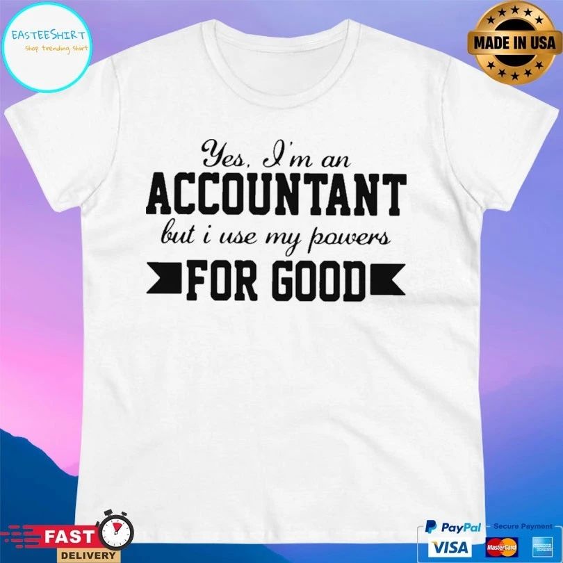 Yes I’m An Accountant But I Use My Powers For Good T-shirt