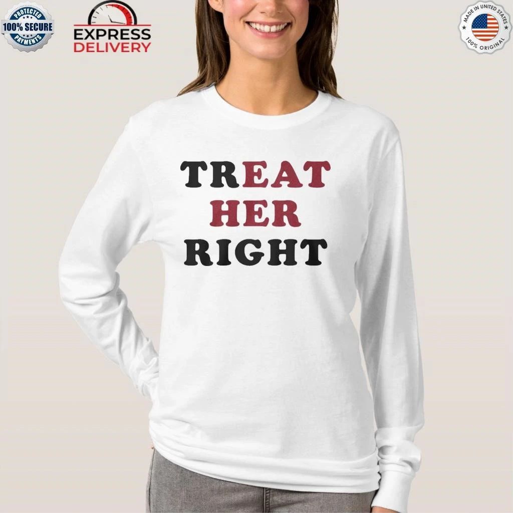 Treat Her Right Eat Her Shirt