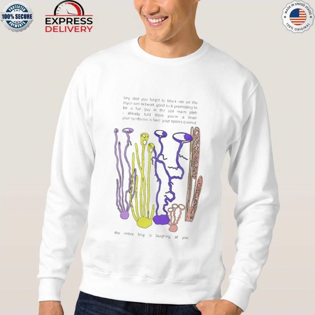 Hey Idiot You Forgot To Block Me On The Mycelium Shirt