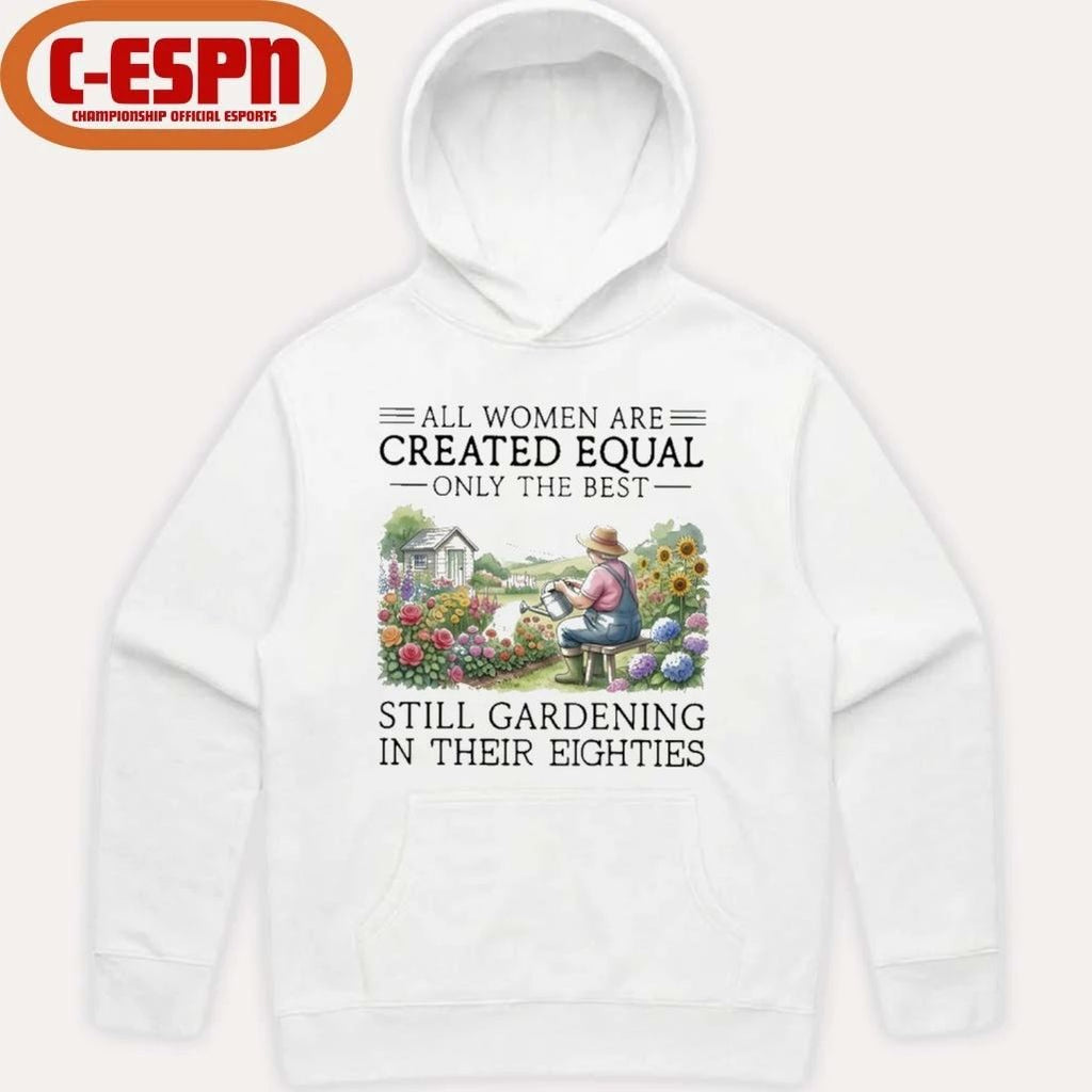 Grandma All Women Are Created Equal Only The Best Still Gardening In Their Eighties Shirt