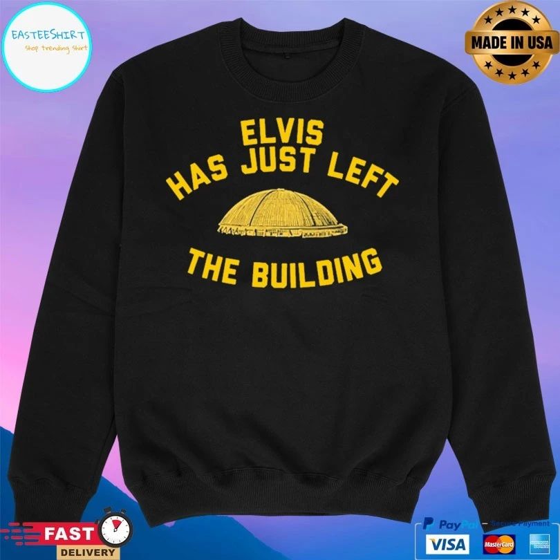 Elvis Has Just Left The Building T-shirt
