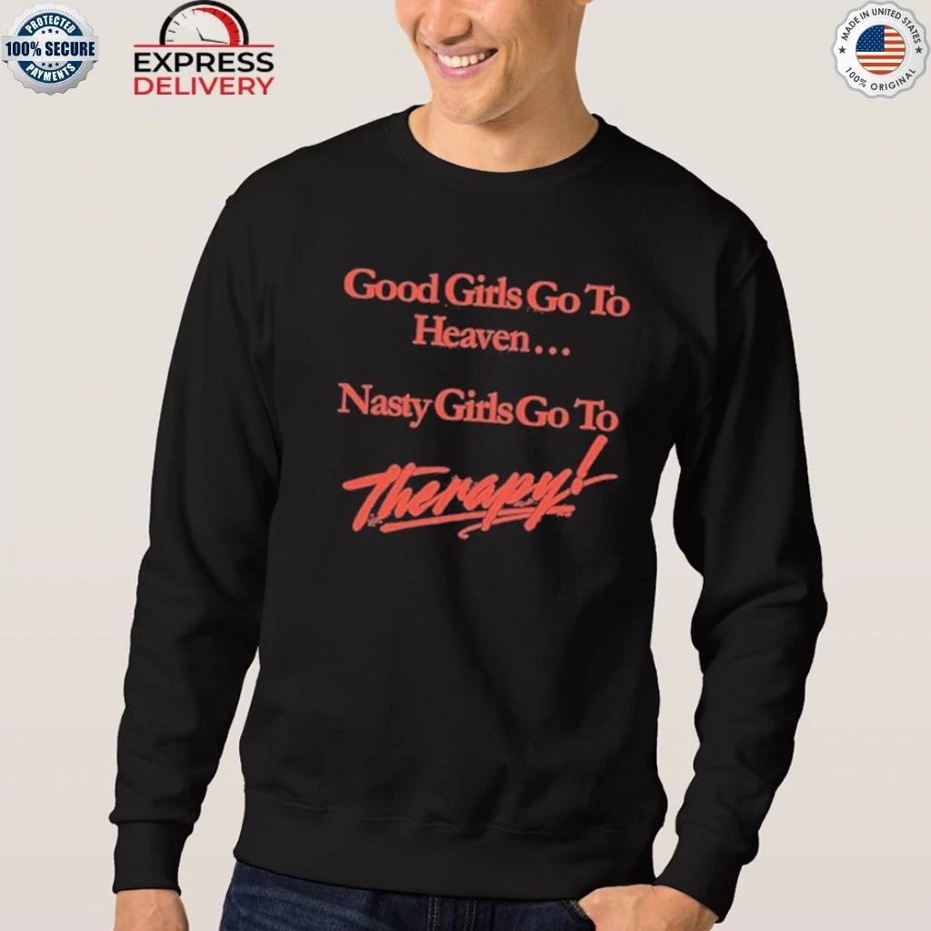 Good Girls Go To Heaven Nasty Girls Go To Therapy Shirt