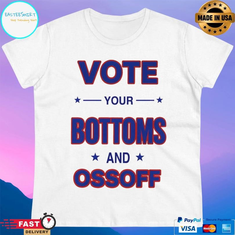 Vote Your Bottoms And Ossoff Shirt