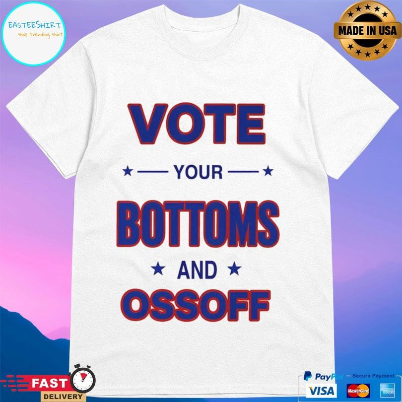 Vote Your Bottoms And Ossoff Shirt
