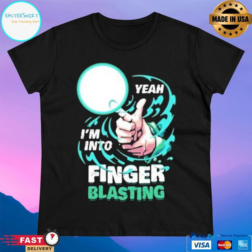 Yeah I’m Into Finger Blasting Shirt