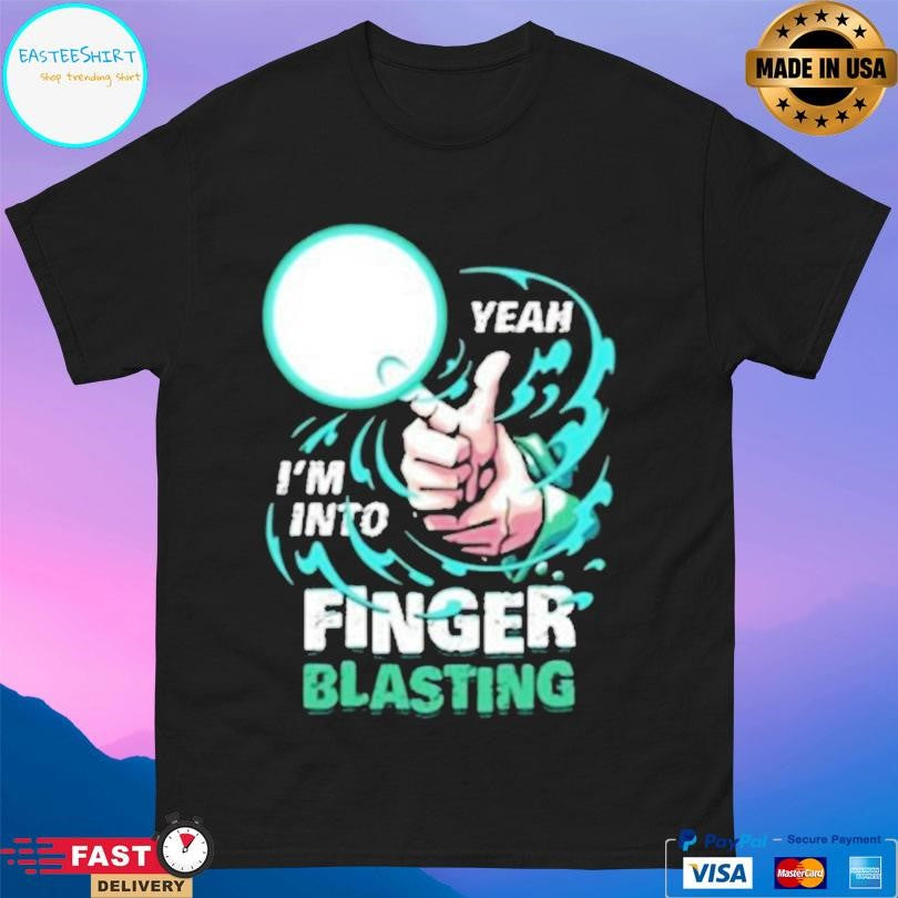 Yeah I’m Into Finger Blasting Shirt
