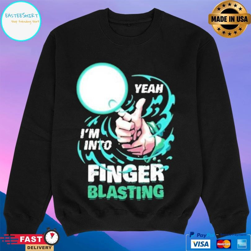 Yeah I’m Into Finger Blasting Shirt