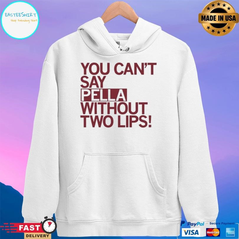 You Can’t Say Pella Without Two Lips Shirt